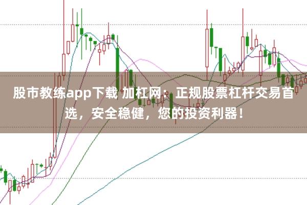 股市教练app下载 加杠网：正规股票杠杆交易首选，安全稳健，您的投资利器！