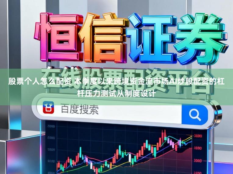 股票个人怎么配资 本季度以来跨境资金流市场AI炒股配资的杠杆压力测试从制度设计