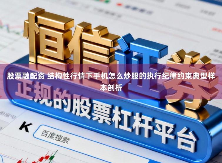 股票融配资 结构性行情下手机怎么炒股的执行纪律约束典型样本剖析