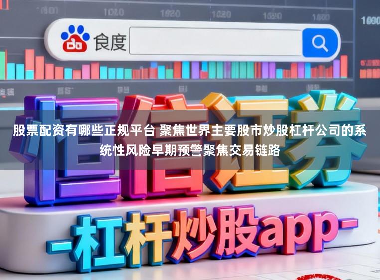 股票配资有哪些正规平台 聚焦世界主要股市炒股杠杆公司的系统性风险早期预警聚焦交易链路